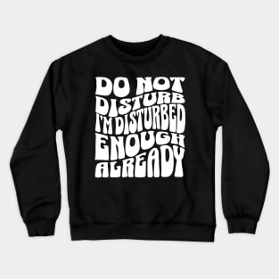 Dont disturb me Im already disturbed Crewneck Sweatshirt